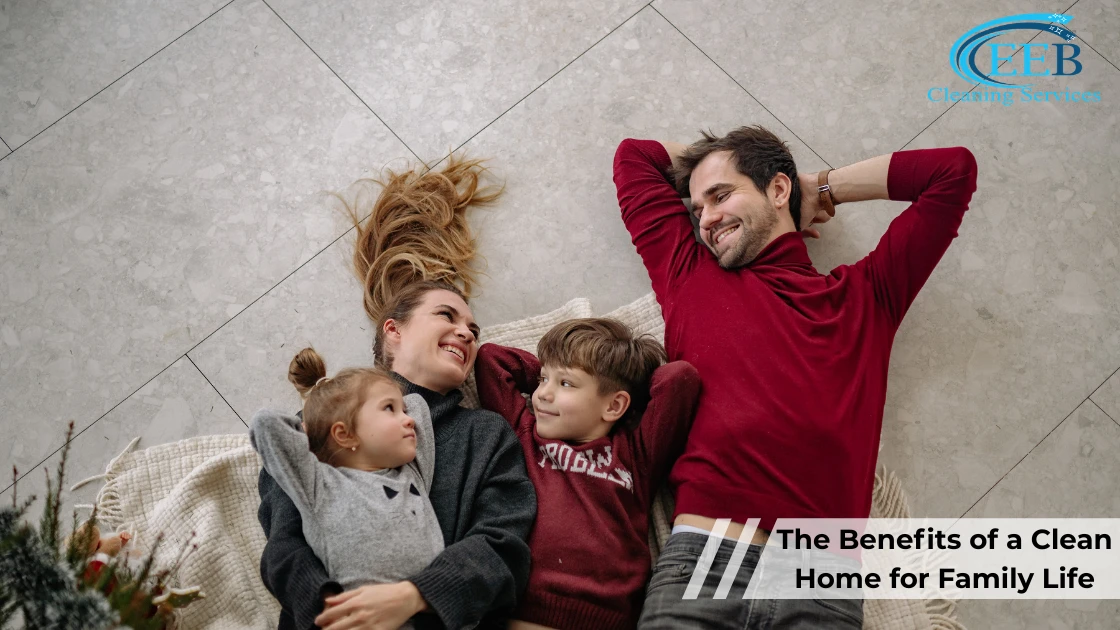 The Benefits of a Clean Home for Family Life
