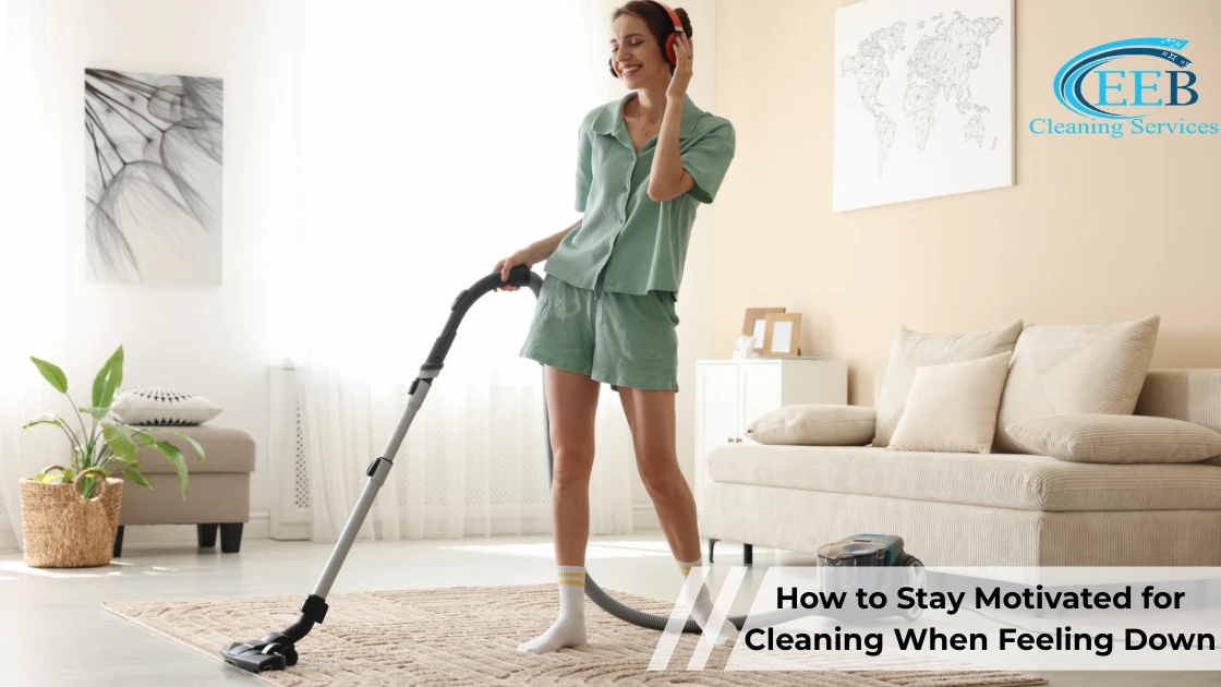 How to Stay Motivated for Cleaning When Feeling Down