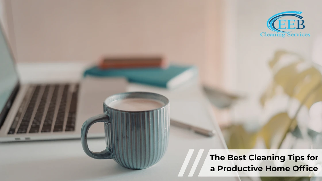 The Best Cleaning Tips for a Productive Home Office