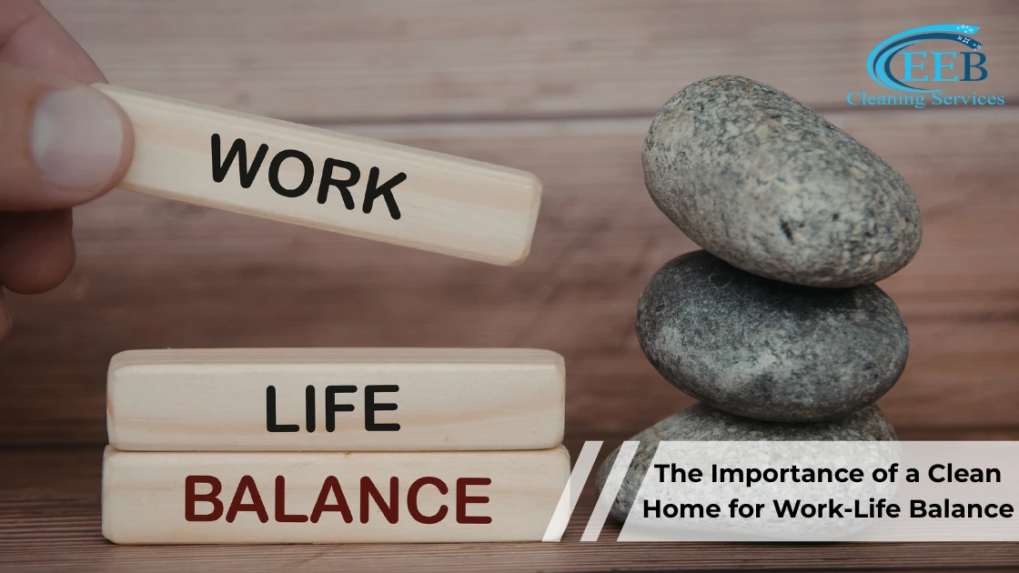 The Importance of a Clean Home for Work-Life Balance