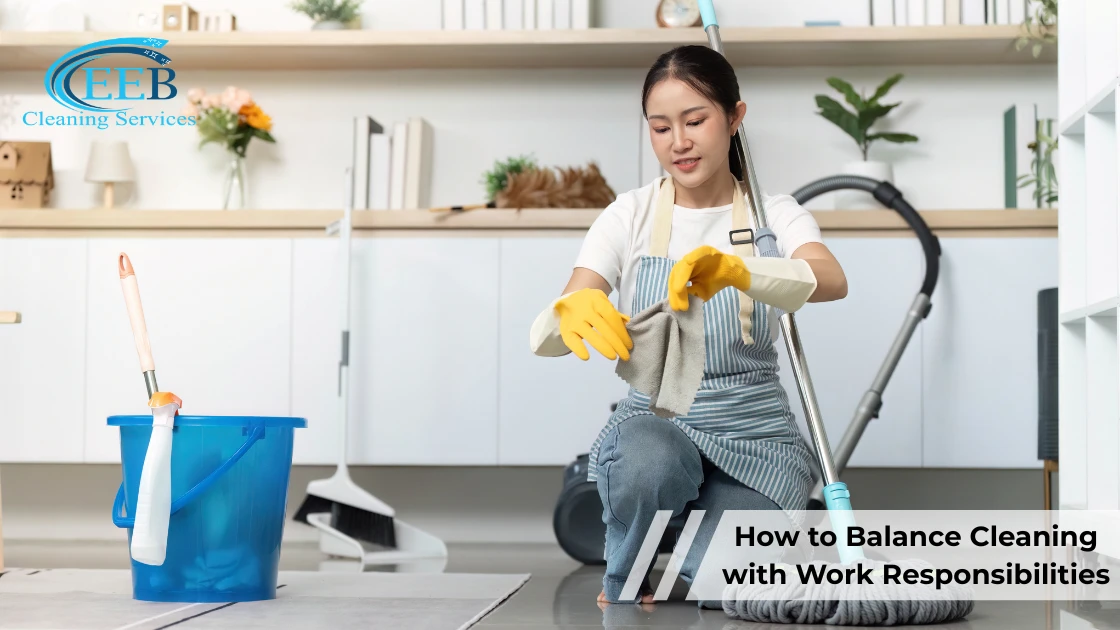 How to Balance Cleaning with Work Responsibilities