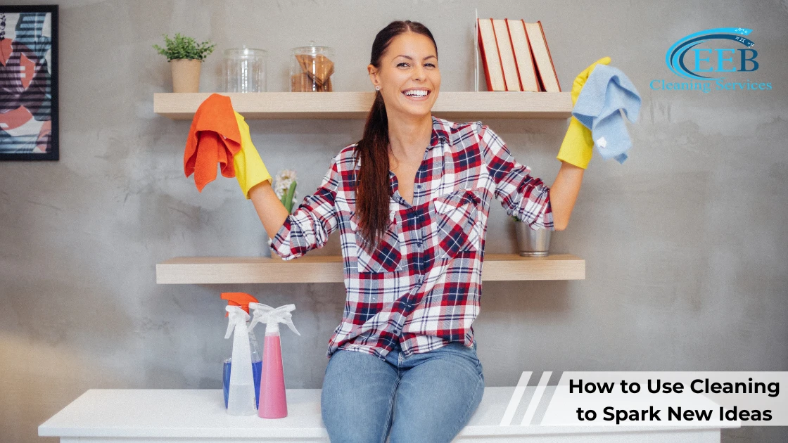 How to Use Cleaning to Spark New Ideas